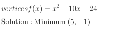 The vertices f(x)=x^2-10x+24 is Minimum (5,-1)
